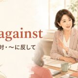 be againstの意味は「〜に反対・〜に反して」
