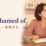 be ashamed of(恥じる・後悔する)の意味を解説するアイキャッチ画像