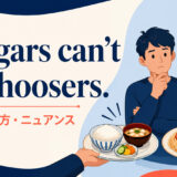Beggars can't be choosersの意味・使い方・ニュアンス