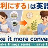 「便利にする」は英語で?make it more convenient・make things easier・save time