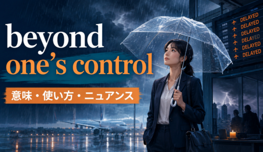 beyond one’s controlの意味は？「自分ではどうにもできない」の使い方とout of controlとの違い