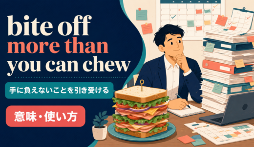 bite off more than you can chewの意味は？「手に負えないことを引き受ける」の使い方