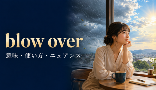 blow overの意味は？「嵐が通り過ぎる・騒ぎが収まる」の使い方とニュアンス