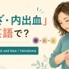 あざ・内出血を英語で表すbruise・black and blue・hematomaの解説