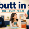 butt inの意味・使い方・失礼なニュアンスを解説するアイキャッチ画像