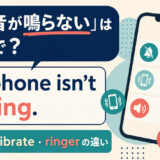 着信音が鳴らないの英語表現と使い分け