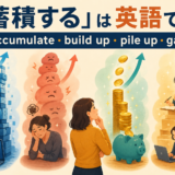 「蓄積する」は英語で?accumulate・build up・pile up・gainの違い