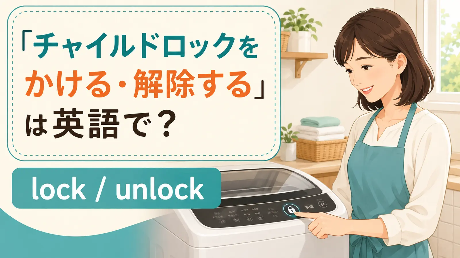 洗濯機のチャイルドロックを操作する女性とlock・unlockの英語表現