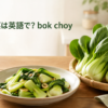 チンゲン菜は英語でbok choyと伝えるアイキャッチ
