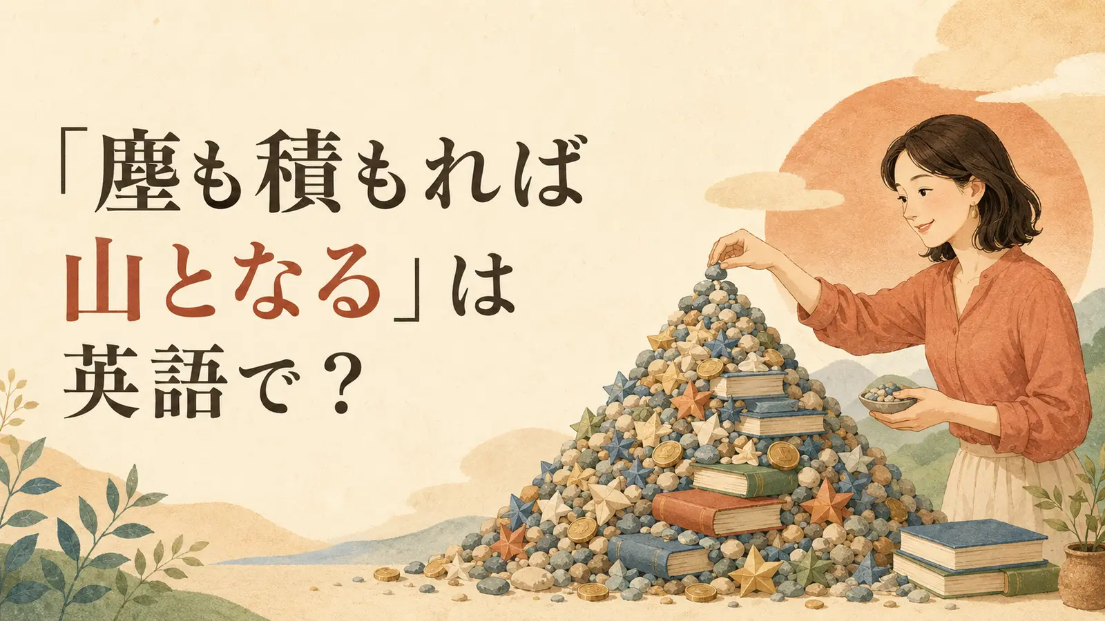 「塵も積もれば山となる」は英語で? 小さな積み重ねが山になるイラスト