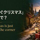 「もうすぐクリスマス」は英語で? Christmas is just around the corner