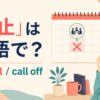 「中止」は英語で？ cancel・call off