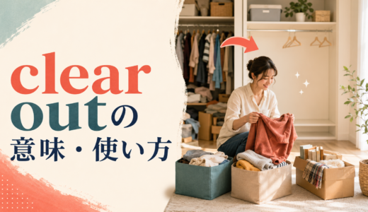 clear outの意味は？「中身を空にする・一掃する」の使い方と語順