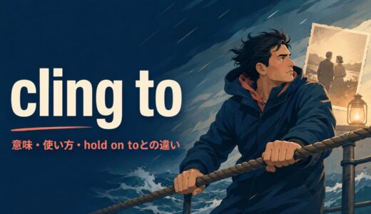 cling toの意味は？「しがみつく・執着する」の使い方とhold on toとの違い