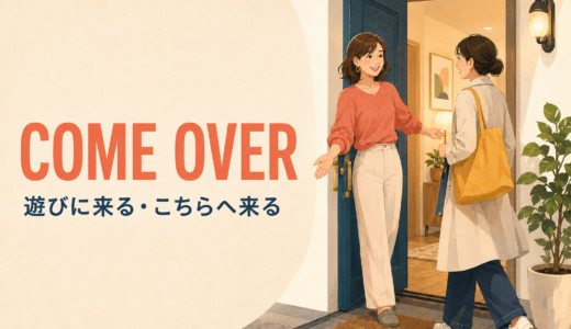 Come overの意味は？「遊びに来る」・スラング・Come toとの違い