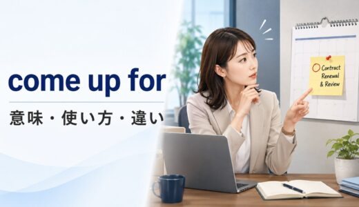 come up forの意味は？「更新・見直しの時期を迎える」の使い方と語順