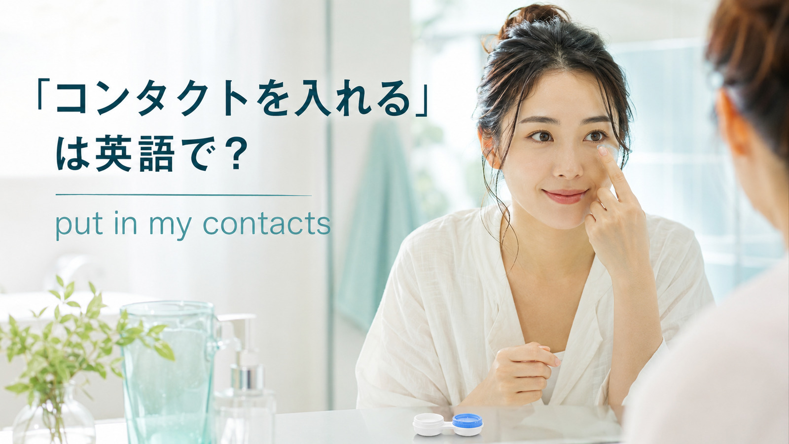 「コンタクトを入れる・外す」は英語で？put in・take out・wearの違いと簡単な言い換え