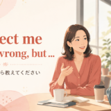 Correct me if I’m wrong, but ...を使って間違っていたら教えてくださいと伝える女性たち