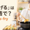 「揚げる」は英語でdeep-fryと表すことを示すアイキャッチ画像