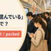 混雑した通勤電車の車内と「電車が混んでいるは英語で？ crowded / packed」の文字
