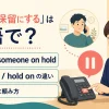「電話を保留にする」の英語 put someone on hold・hold・hold onの違い