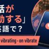 電話が振動する英語とvibrate・on vibrateの違い