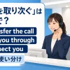 「電話を取り次ぐ」の英語 transfer the call・put you through・connect you