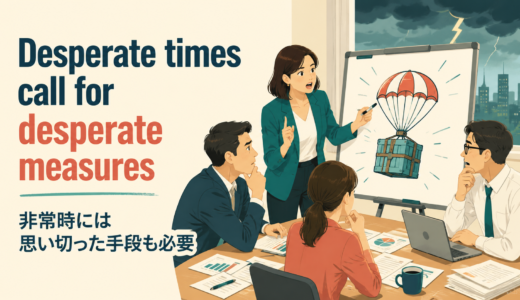 Desperate times call for desperate measures の意味・使い方｜「非常時には非常手段」のニュアンスと例文