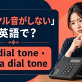 ダイヤル音がしない英語とdial tone・ringing toneの違い