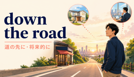 down the roadの意味は？「道の先・将来的に」の見分け方と使い方・例文
