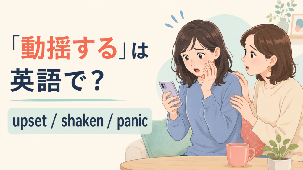 「動揺する」は英語で？upset・shaken・panicの違いと例文