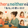 eitherとneitherの違い｜「私も」の使い分け