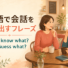 英語で会話を切り出すフレーズ You know whatとGuess what