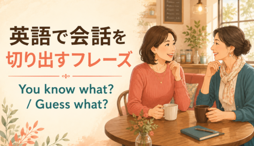 英語で会話を切り出すには？You know what?・Guess what?など5フレーズ