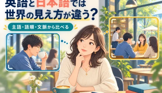 英語と日本語では世界の見え方が違う？主語・語順・文脈から比べる