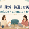 「排斥・疎外・待遇」は英語で？ exclude alienate treat