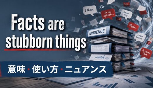Facts are stubborn thingsの意味・使い方｜ニュアンスと例文を解説