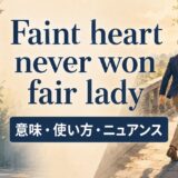 Faint heart never won fair ladyの意味・使い方・ニュアンス