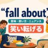 fall aboutの意味・使い方・ニュアンス｜笑い転げる