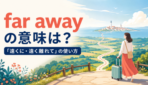 far awayの意味は？far from・farawayとの違いと使い方を例文で解説