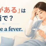 「熱がある」は英語で?I have a feverの意味と使い方