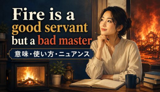 Fire is a good servant but a bad masterの意味・使い方｜ニュアンスと例文を解説