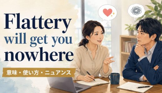 Flattery will get you nowhereの意味・使い方｜ニュアンスと例文を解説