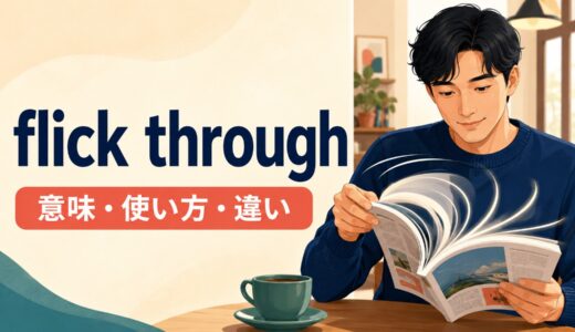 flick throughの意味は？「ページをぱらぱらめくる・ざっと見る」の使い方とflip throughとの違い