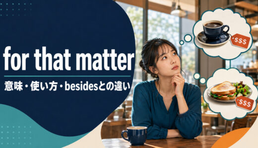 for that matterの意味は？使い方・位置とbesides・as forとの違い