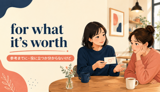 for what it’s worthの意味は？「参考までに」の使い方・ニュアンスと例文