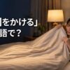 ベッドで掛け布団を自分にかける女性。「布団をかける」は英語で？