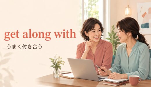get along withの意味は？get on with・hit it offとの違いと使い方