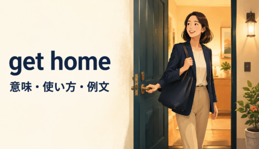 Get homeの意味は？toがいらない理由とgo home・come homeとの違い