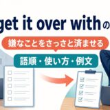 get it over withの意味|嫌なことをさっさと済ませる